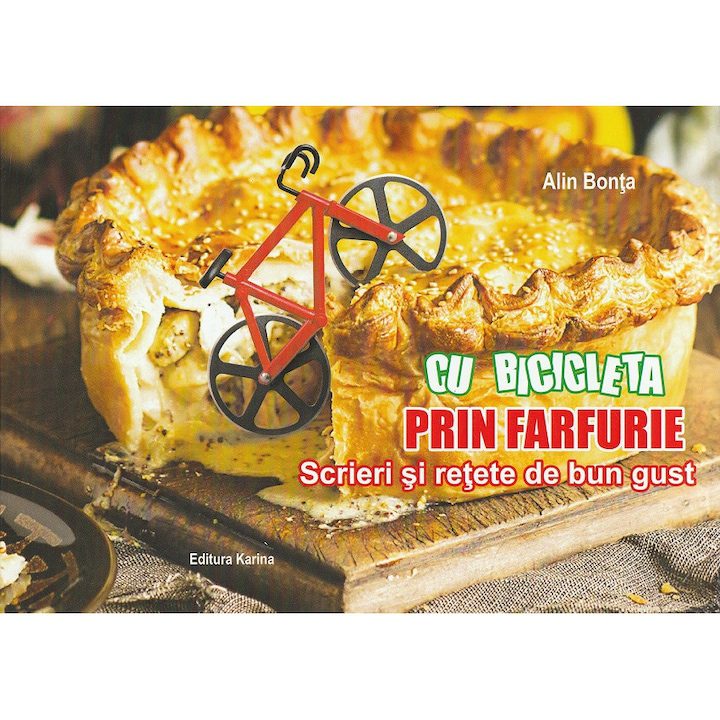 Cu Bicicleta Prin Farfurie. Scrieri Si Retete De Bun Gust - Alin Bonta