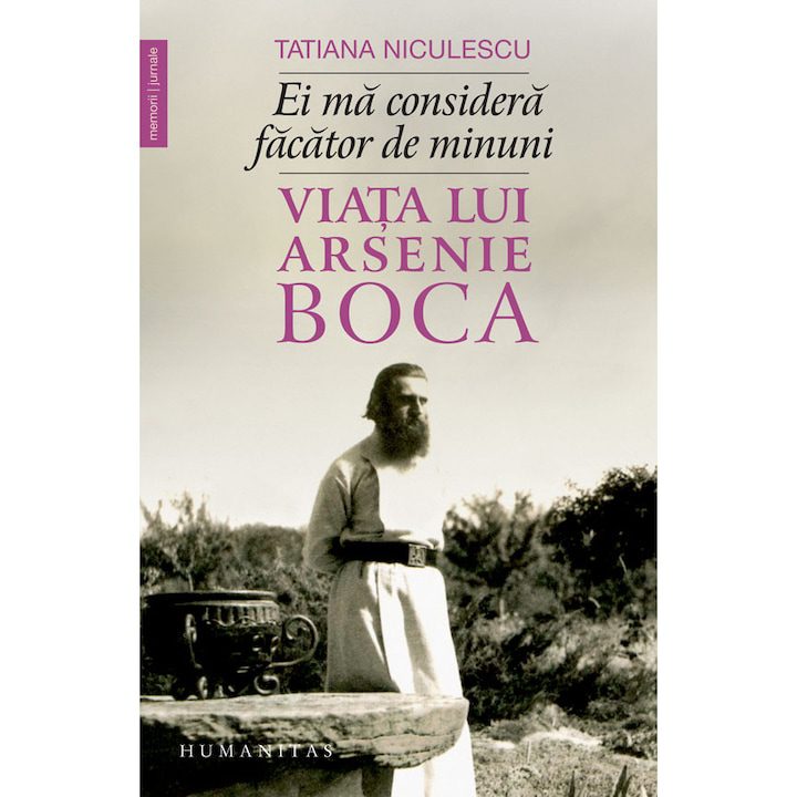 Ei ma considera facator de minuni. Viata lui Arsenie Boca - Tatiana Niculescu