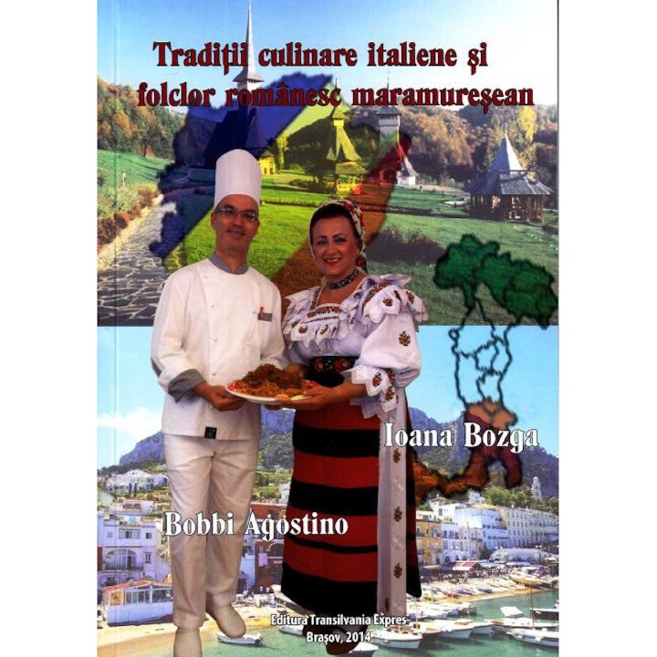 Traditii Culinare Italiene Si Folclor Romanesc Maramuresean - Bobbi Agostino