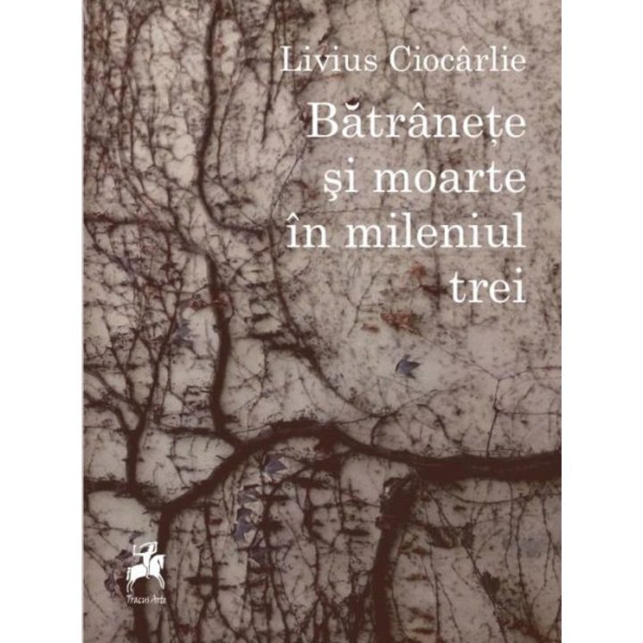 Batranete si moarte in mileniul trei - Livius Ciocarlie